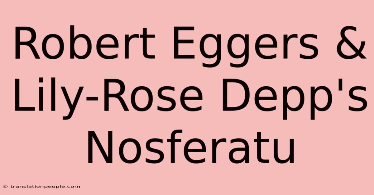 Robert Eggers & Lily-Rose Depp's Nosferatu