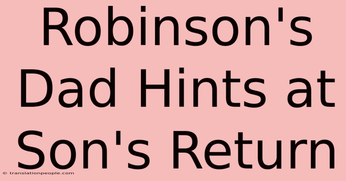 Robinson's Dad Hints At Son's Return