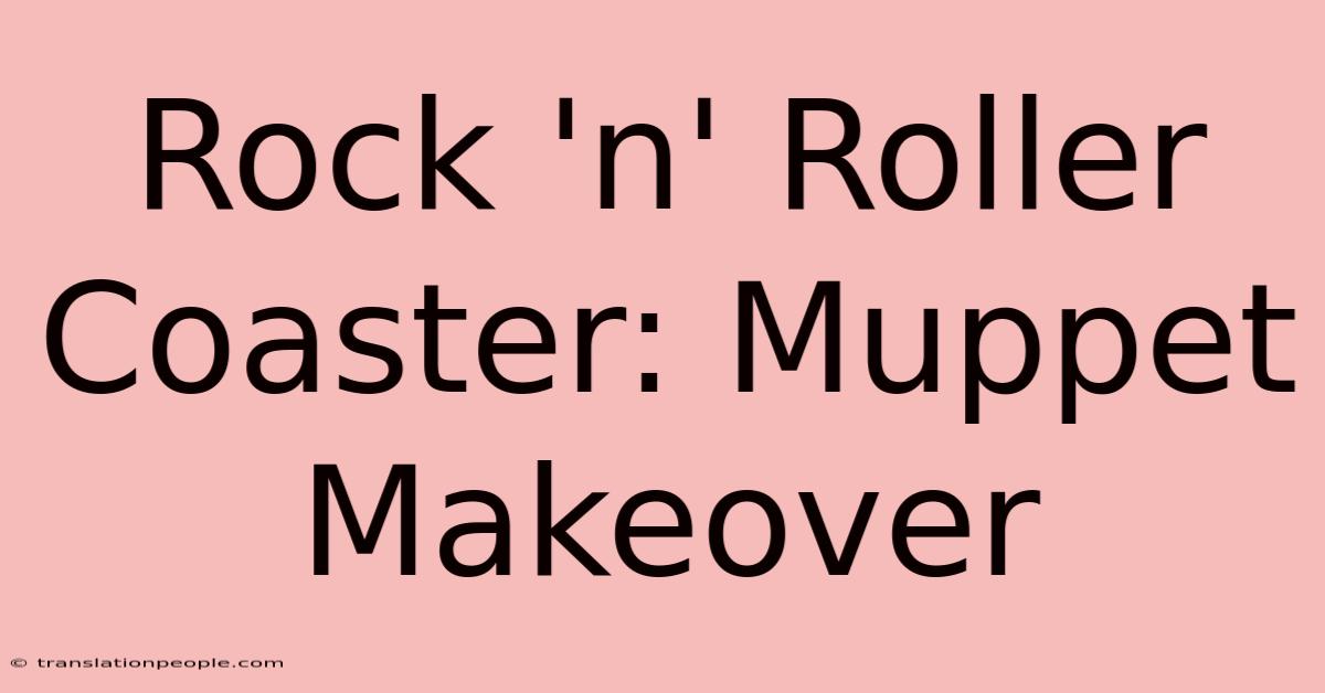 Rock 'n' Roller Coaster: Muppet Makeover