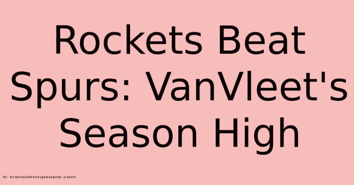 Rockets Beat Spurs: VanVleet's Season High