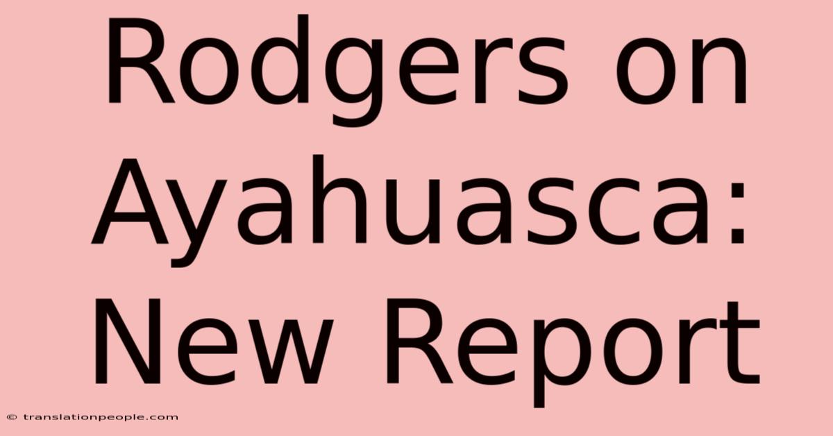 Rodgers On Ayahuasca: New Report