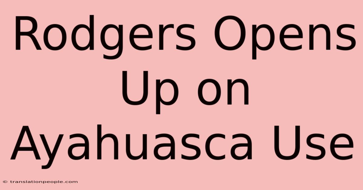 Rodgers Opens Up On Ayahuasca Use