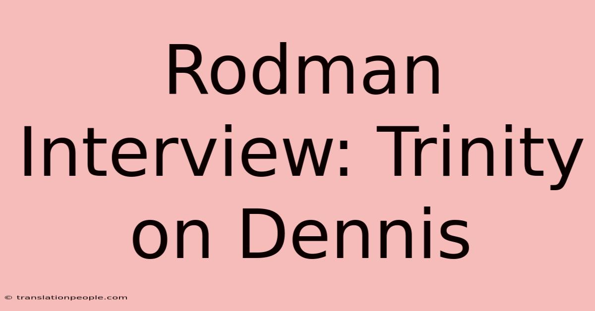 Rodman Interview: Trinity On Dennis