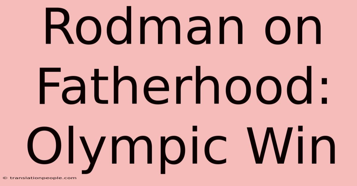 Rodman On Fatherhood: Olympic Win