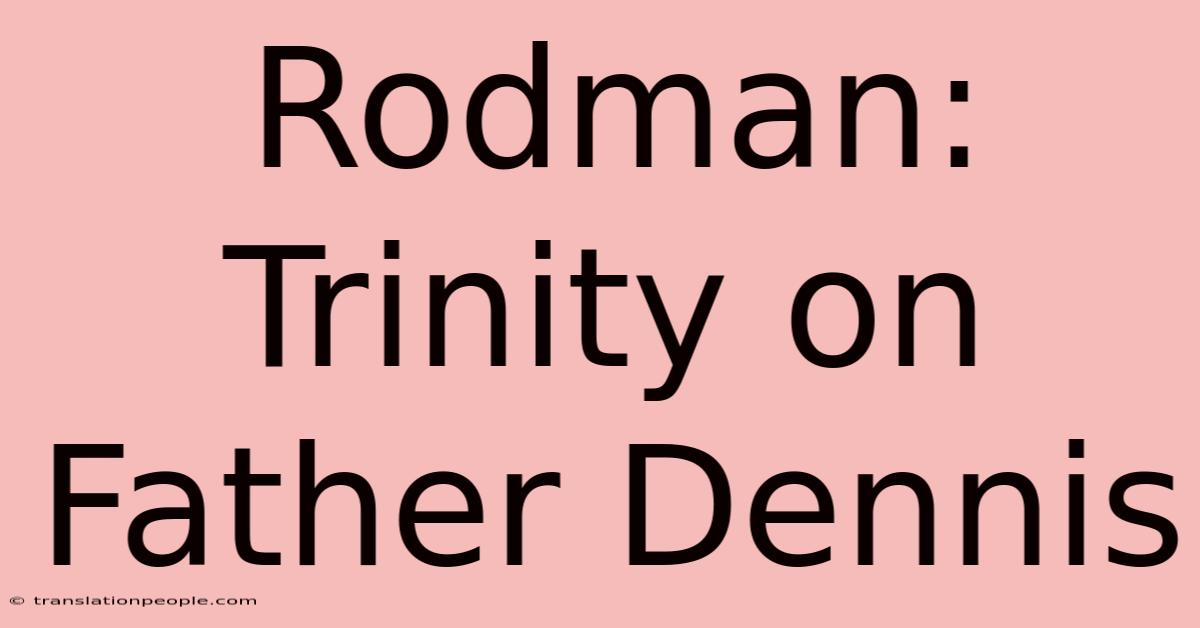 Rodman: Trinity On Father Dennis