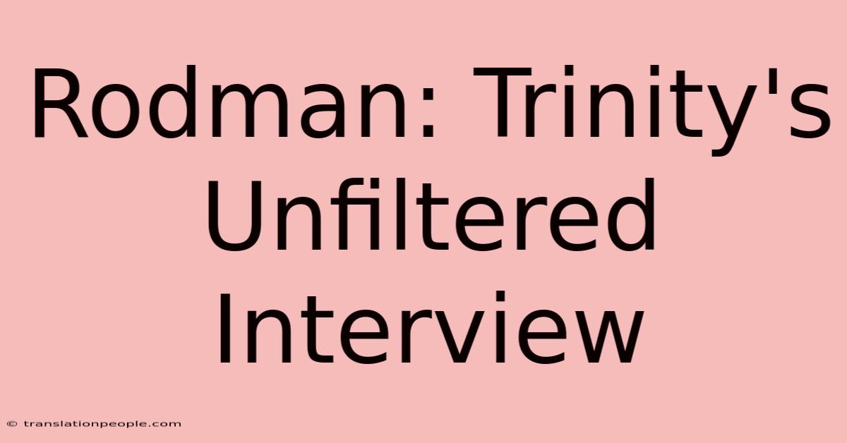 Rodman: Trinity's Unfiltered Interview