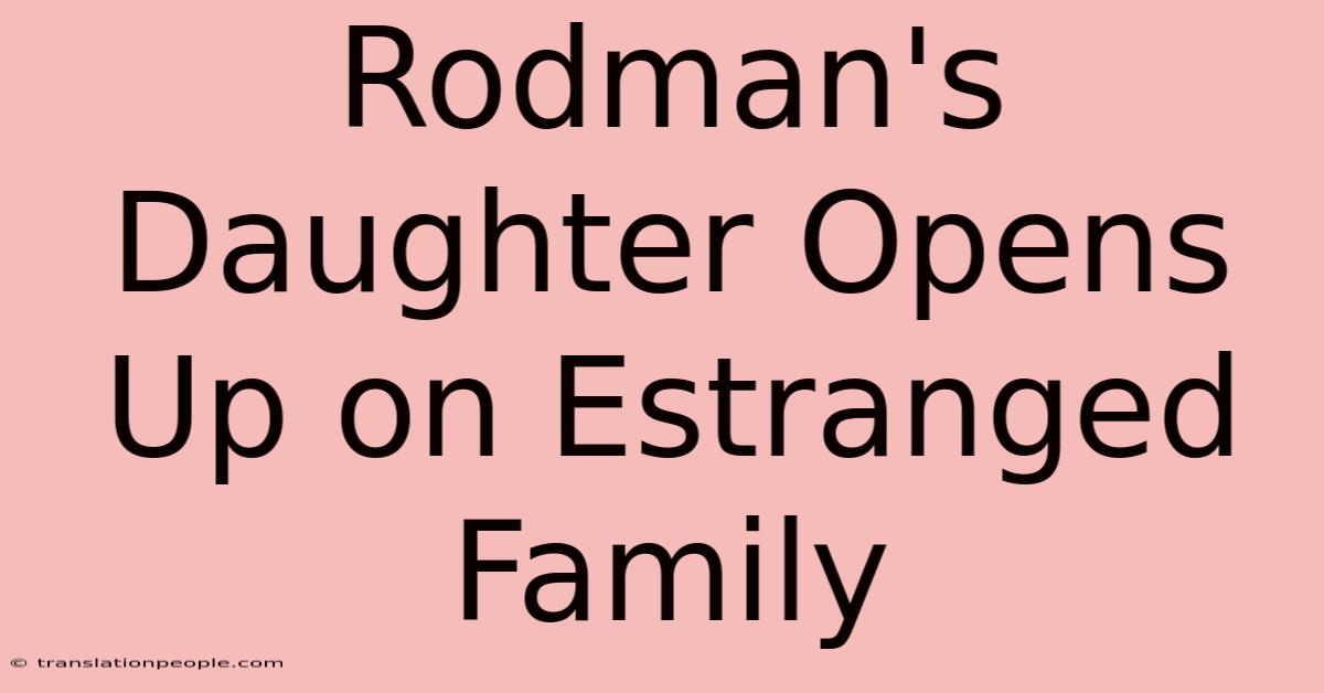 Rodman's Daughter Opens Up On Estranged Family