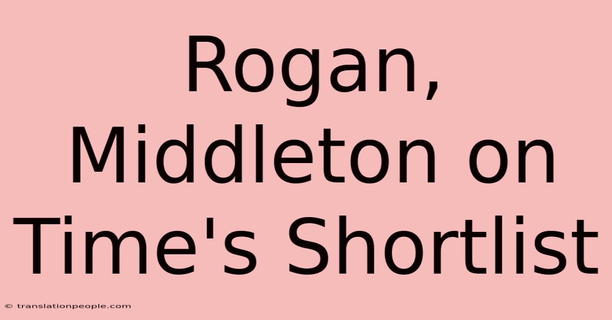 Rogan, Middleton On Time's Shortlist