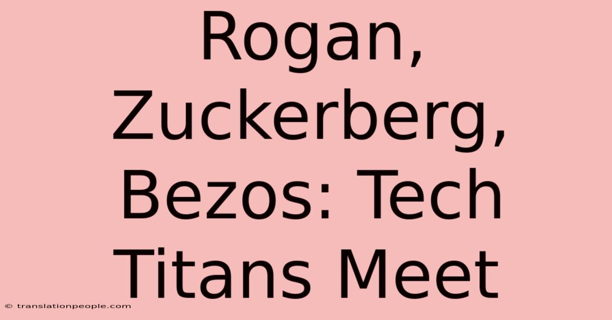 Rogan, Zuckerberg, Bezos: Tech Titans Meet