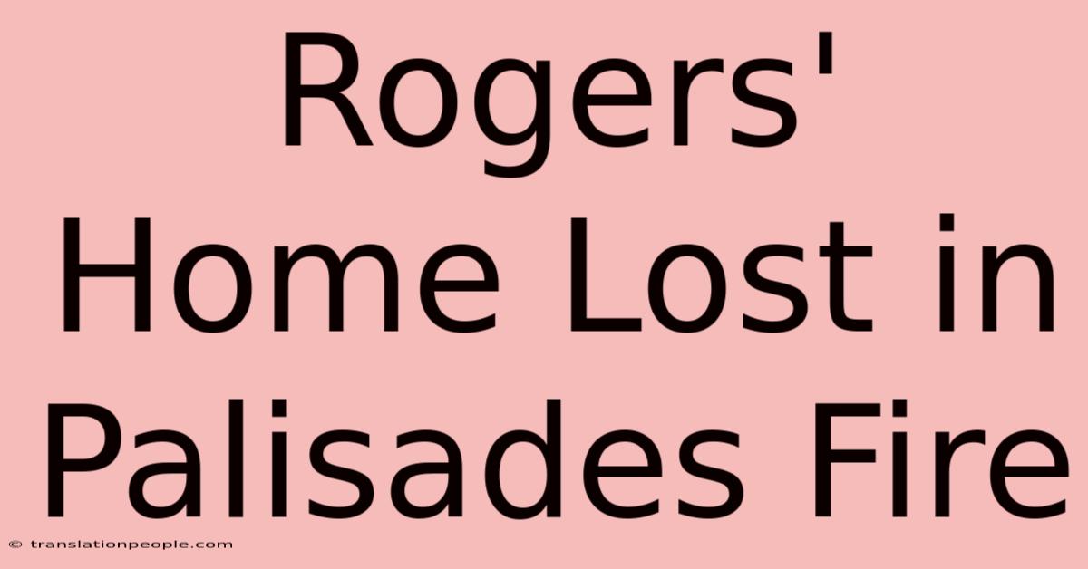 Rogers' Home Lost In Palisades Fire