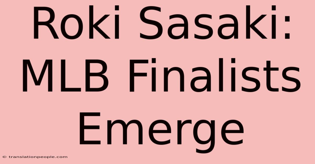 Roki Sasaki: MLB Finalists Emerge