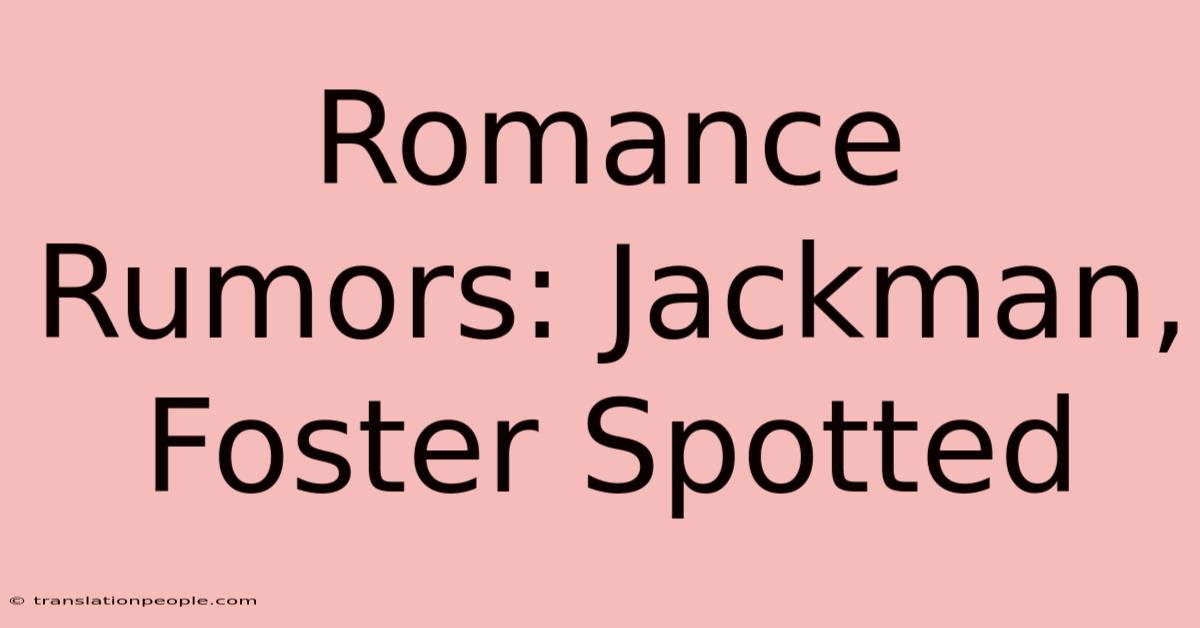 Romance Rumors: Jackman, Foster Spotted