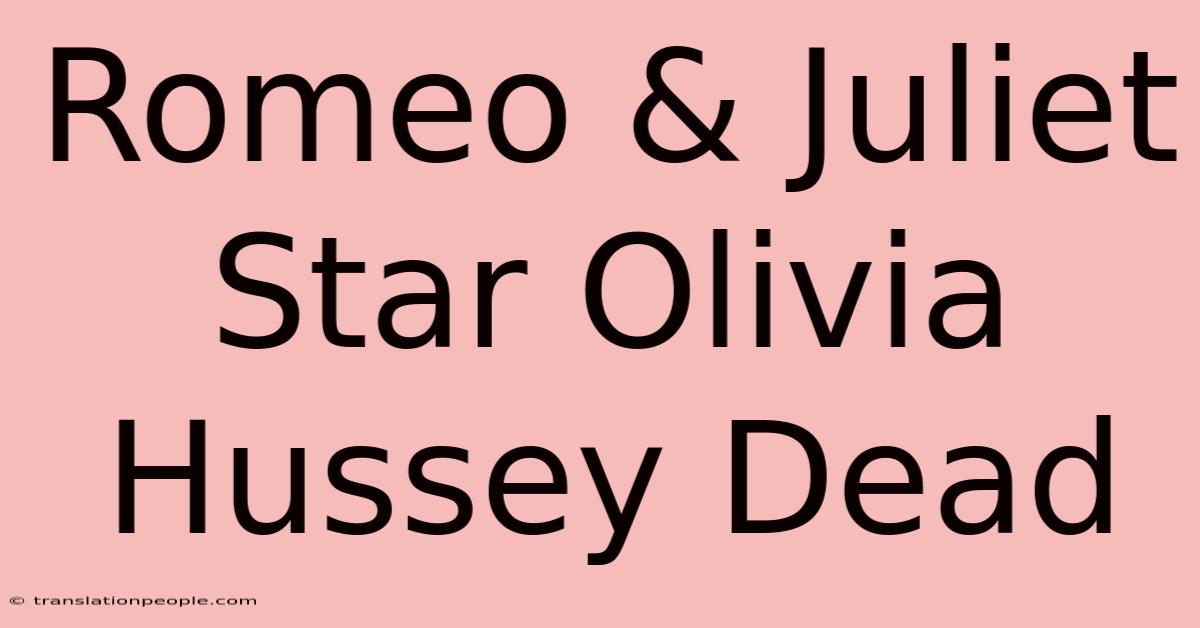 Romeo & Juliet Star Olivia Hussey Dead