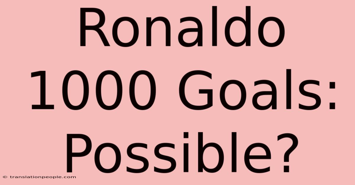 Ronaldo 1000 Goals: Possible?