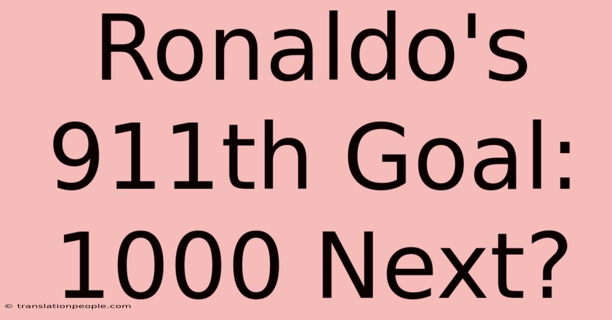 Ronaldo's 911th Goal: 1000 Next?