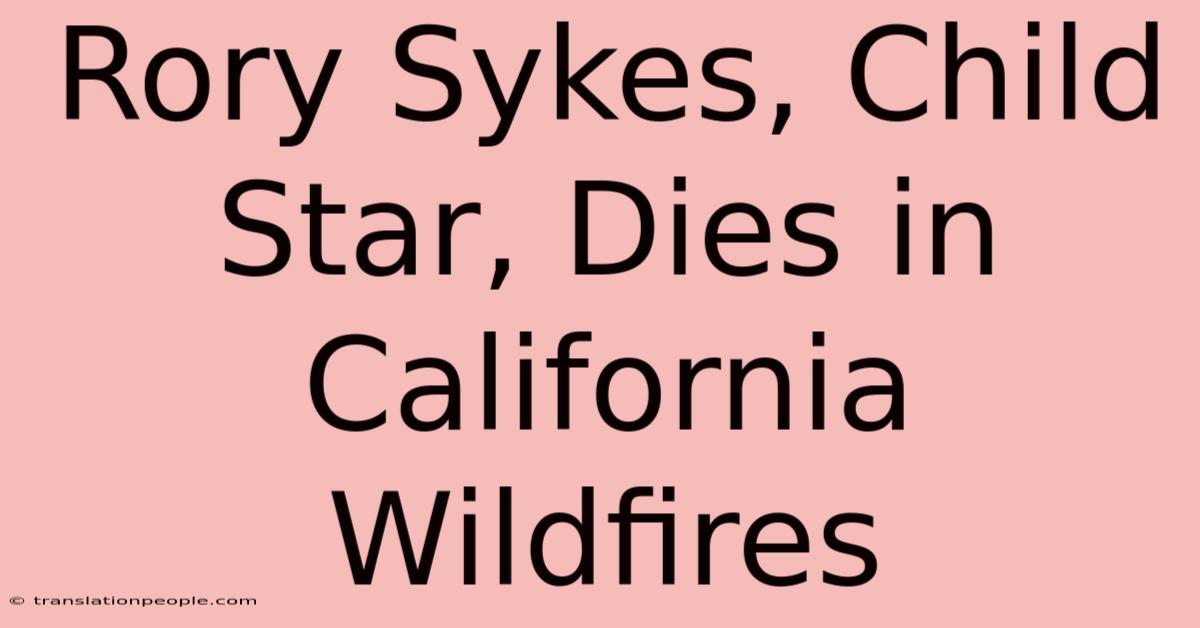 Rory Sykes, Child Star, Dies In California Wildfires