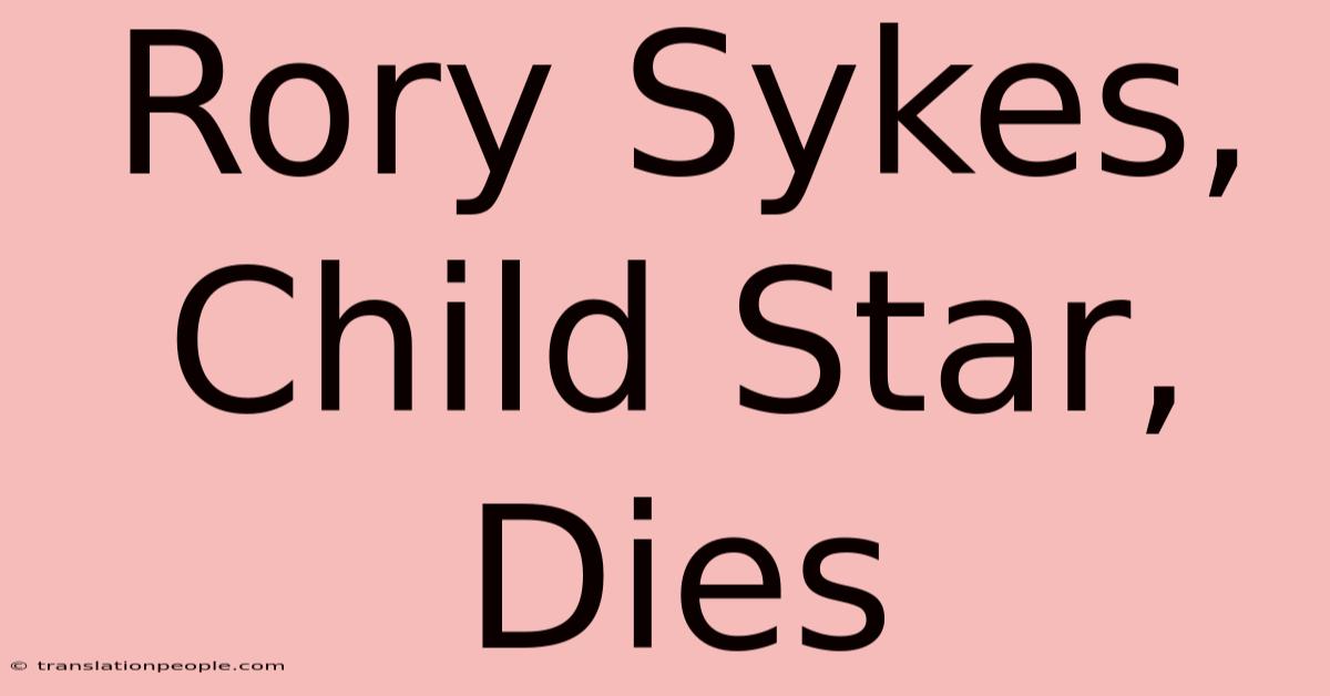 Rory Sykes, Child Star, Dies