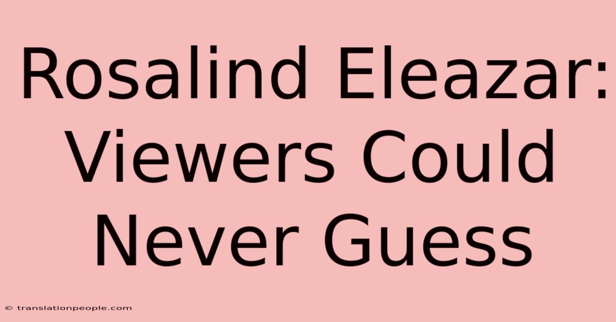 Rosalind Eleazar: Viewers Could Never Guess