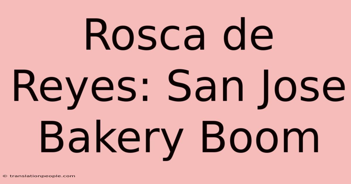 Rosca De Reyes: San Jose Bakery Boom