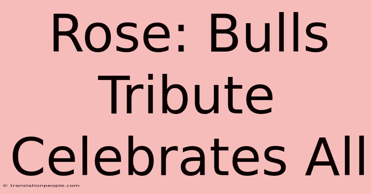 Rose: Bulls Tribute Celebrates All