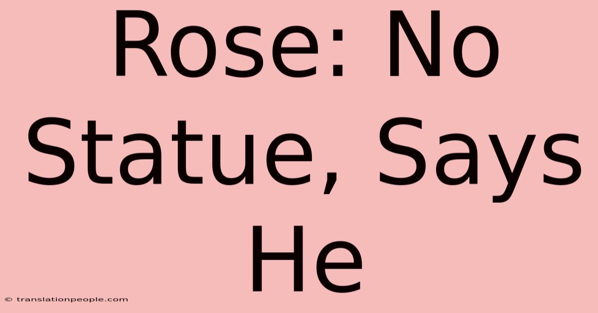 Rose: No Statue, Says He