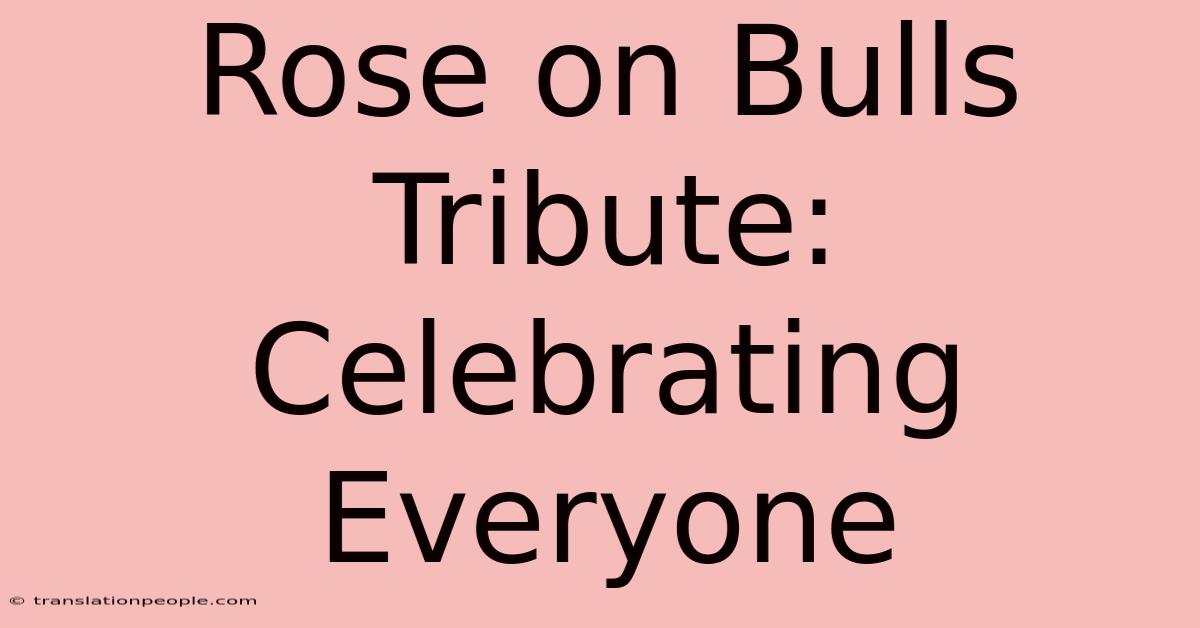 Rose On Bulls Tribute: Celebrating Everyone