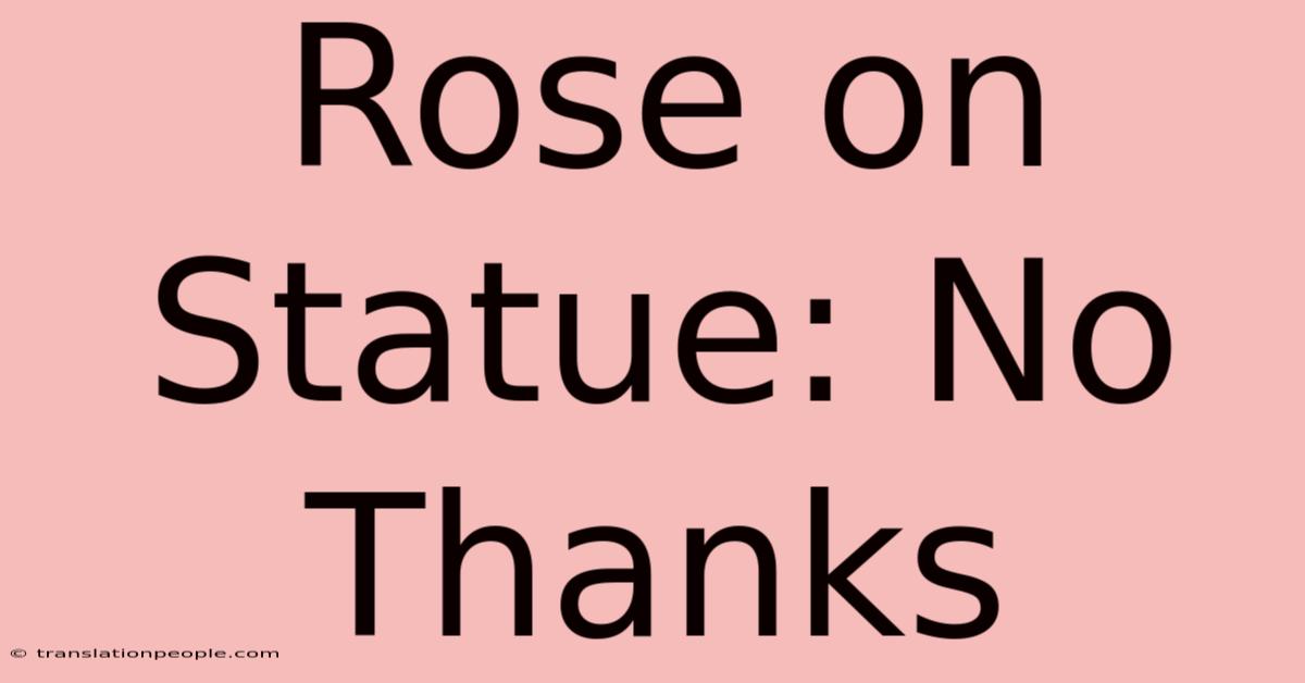 Rose On Statue: No Thanks