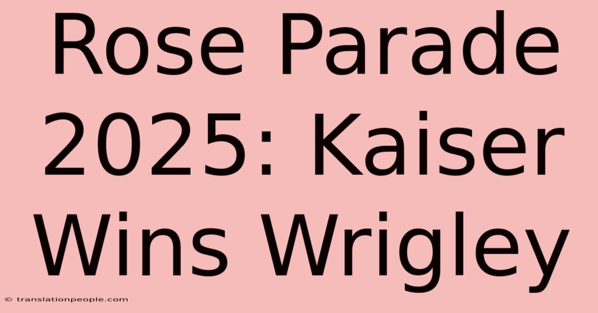 Rose Parade 2025: Kaiser Wins Wrigley