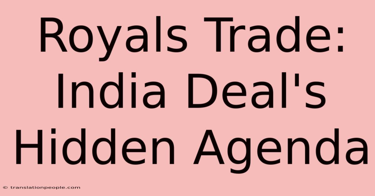 Royals Trade:  India Deal's Hidden Agenda