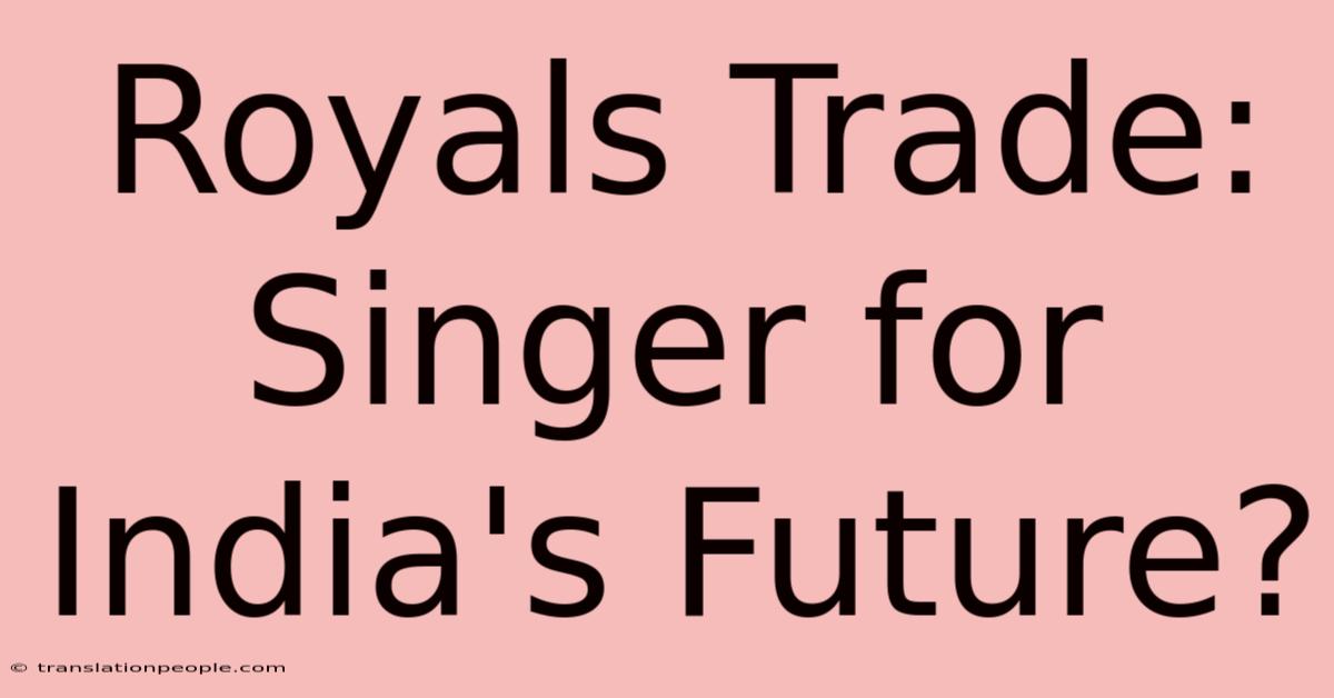 Royals Trade: Singer For India's Future?