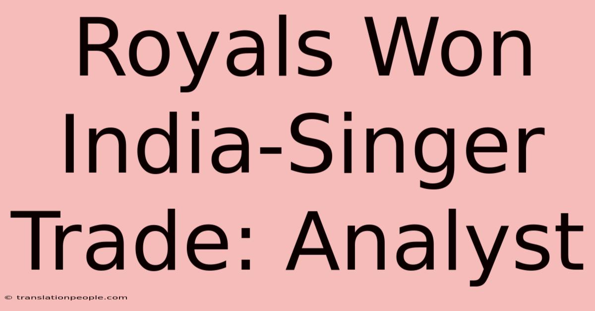 Royals Won India-Singer Trade: Analyst