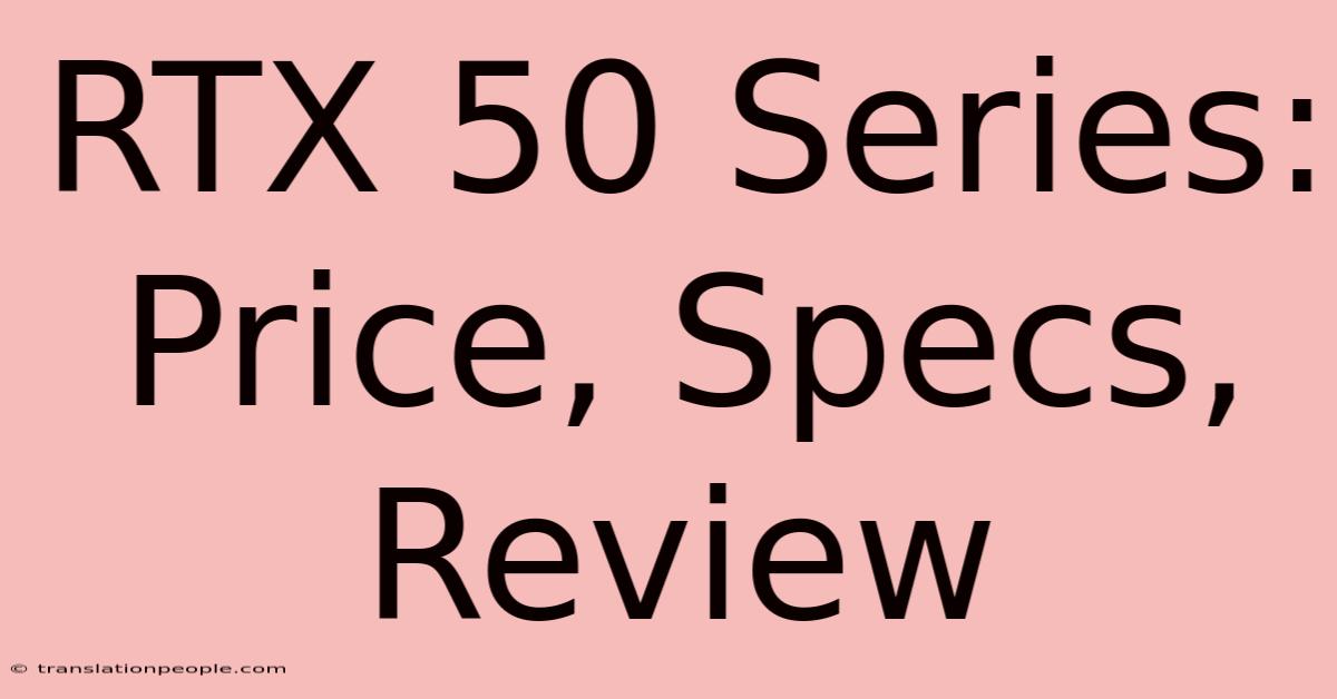 RTX 50 Series: Price, Specs, Review