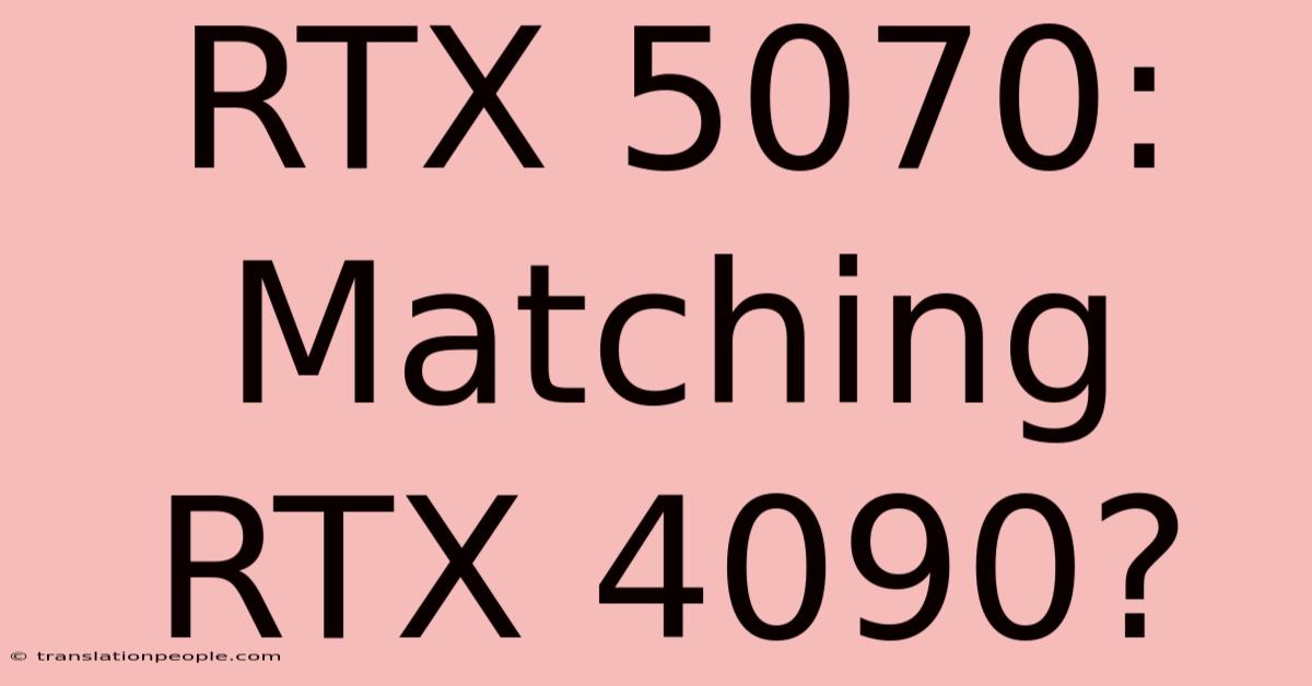 RTX 5070: Matching RTX 4090?