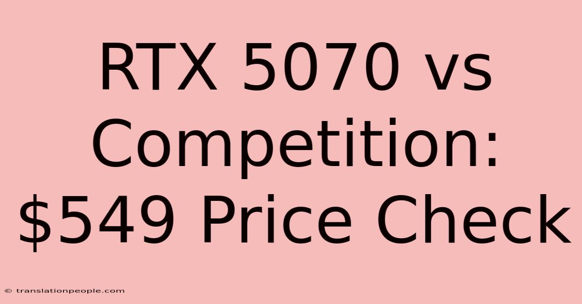 RTX 5070 Vs Competition: $549 Price Check