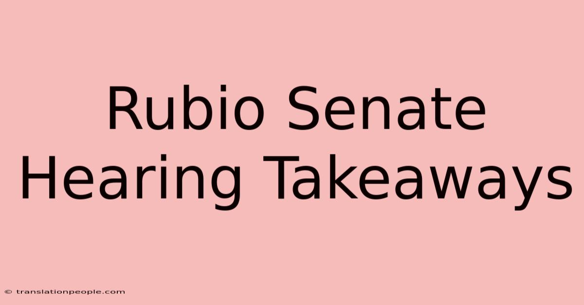 Rubio Senate Hearing Takeaways