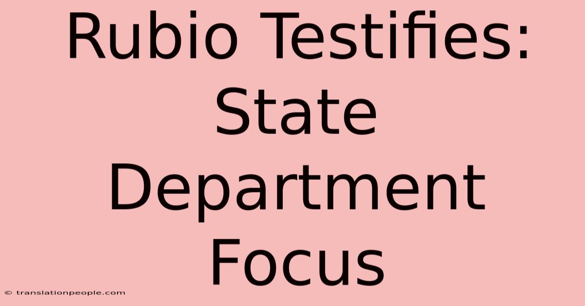 Rubio Testifies: State Department Focus