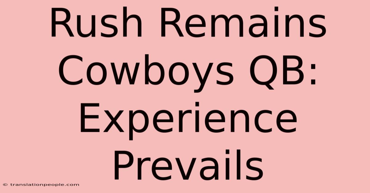 Rush Remains Cowboys QB: Experience Prevails