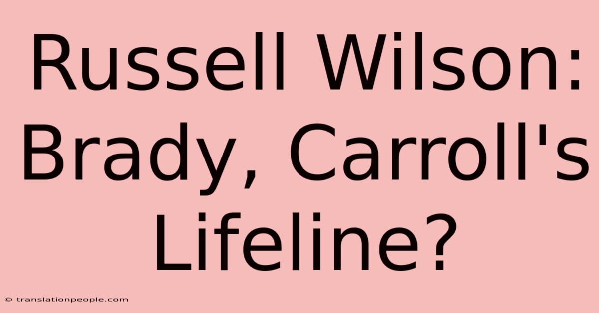 Russell Wilson:  Brady, Carroll's Lifeline?