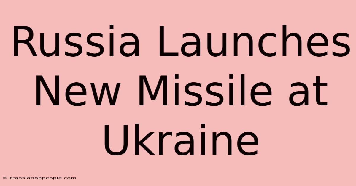 Russia Launches New Missile At Ukraine