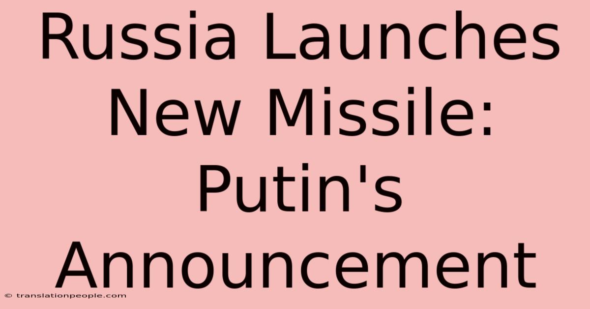 Russia Launches New Missile: Putin's Announcement