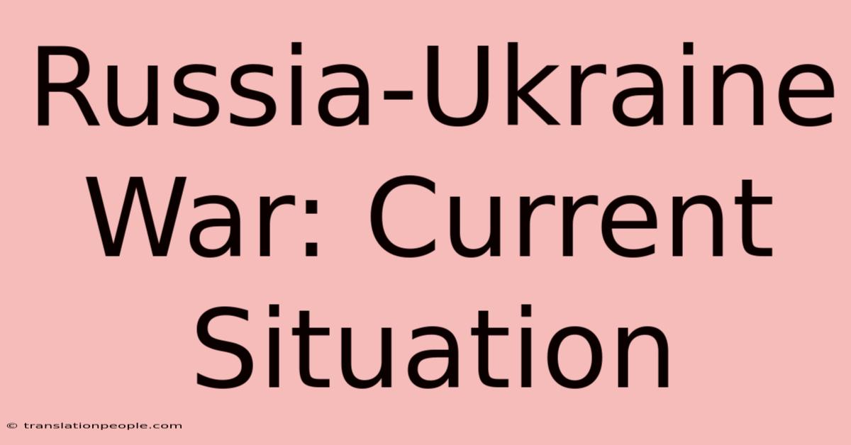 Russia-Ukraine War: Current Situation