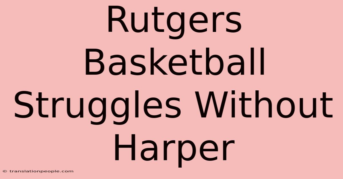 Rutgers Basketball Struggles Without Harper