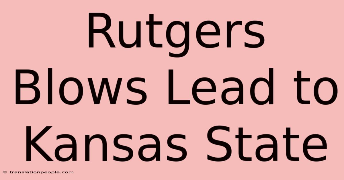 Rutgers Blows Lead To Kansas State