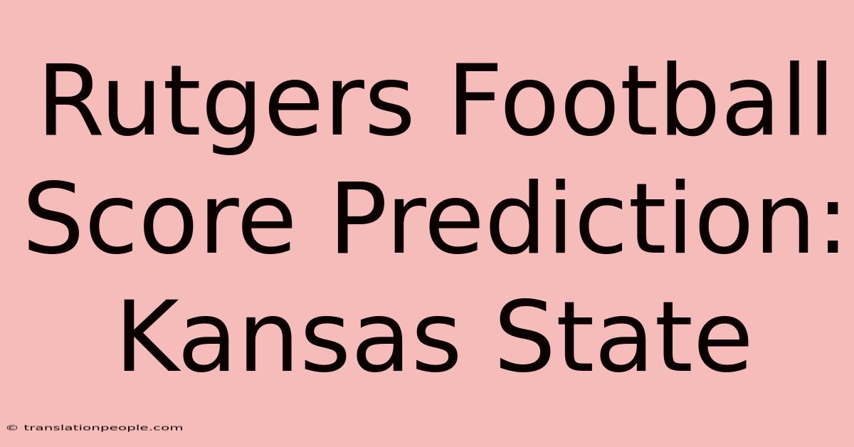 Rutgers Football Score Prediction: Kansas State