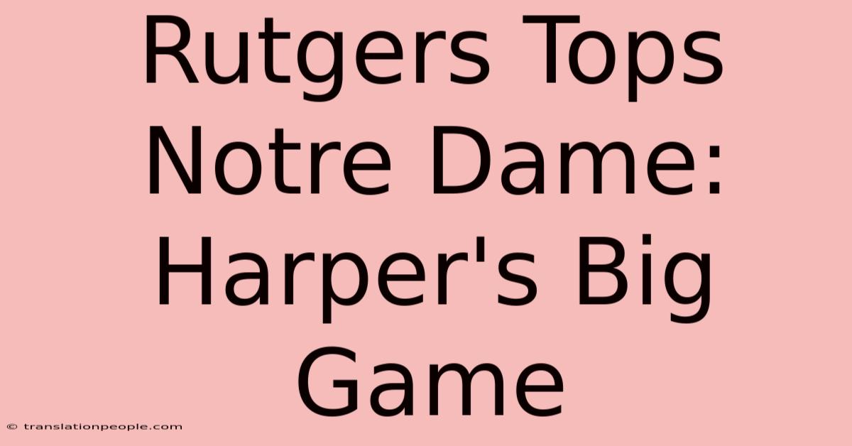 Rutgers Tops Notre Dame: Harper's Big Game