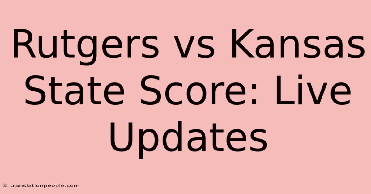 Rutgers Vs Kansas State Score: Live Updates