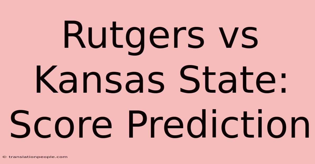 Rutgers Vs Kansas State: Score Prediction