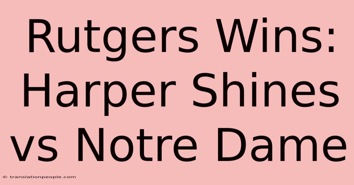 Rutgers Wins: Harper Shines Vs Notre Dame