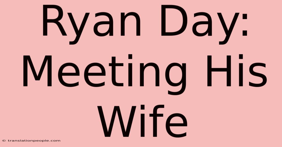 Ryan Day: Meeting His Wife