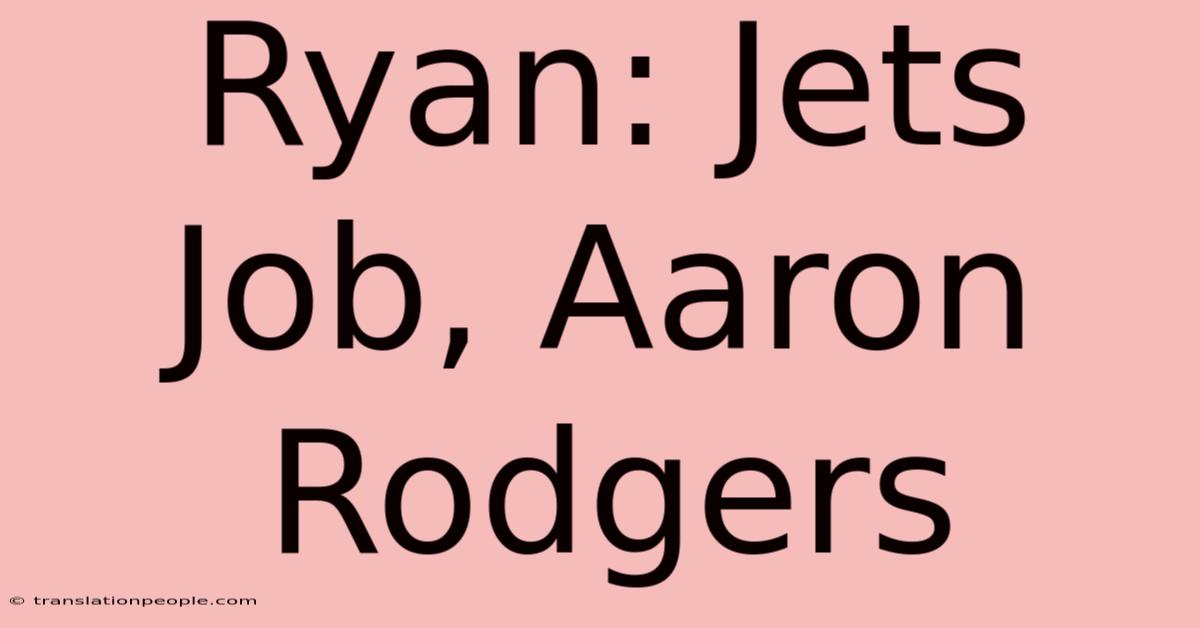 Ryan: Jets Job, Aaron Rodgers